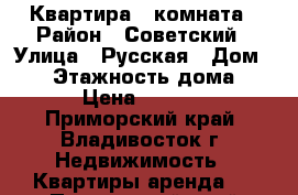 Квартира 1 комната › Район ­ Советский › Улица ­ Русская › Дом ­ 11 › Этажность дома ­ 10 › Цена ­ 14 000 - Приморский край, Владивосток г. Недвижимость » Квартиры аренда   . Приморский край,Владивосток г.